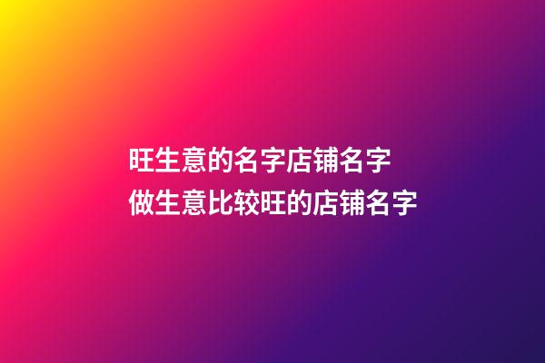 旺生意的名字店铺名字 做生意比较旺的店铺名字-第1张-店铺起名-玄机派